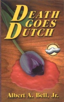 Death Goes Dutch: A Wooden Shoe Mystery - Albert A. Bell Jr.