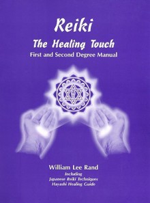 Reiki: The Healing Touch First & Second Degree Manual - William Lee Rand