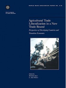 Agricultural Trade Liberalization in a New Trade Round: Perspectives of Developing Countries and Transition Economies - Merlinda Ingco, L. Alan Winters