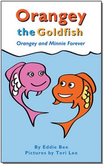 Orangey and Minnie Forever (Orangey the Goldfish, #3) - Eddie Bee, Teri Lee