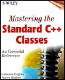 Mastering the Standard C++ Classes: An Essential Reference [With *] - Cameron Hughes, Tracey Hughes