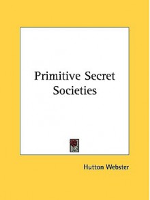 Primitive Secret Societies - Hutton Webster