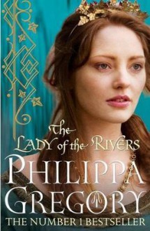 The Lady of the Rivers - Philippa Gregory