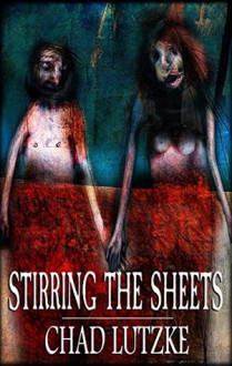 Stirring the Sheets - Chad Lutzke