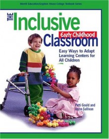 The Inclusive Early Childhood Classroom: Easy Ways to Adapt Learning Centers for All (Gryphon House) - Patti Gould, Joyce Sullivan