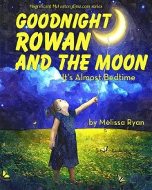 Goodnight Rowan and the Moon, It's Almost Bedtime: Personalized Children's Books, Personalized Gifts, and Bedtime Stories (A Magnificent Me! estorytime.com Series) - Melissa Ryan