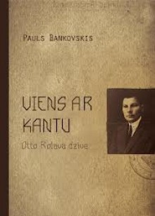 Viens ar Kantu. Otto Rolava dzīve. - Pauls Bankovskis