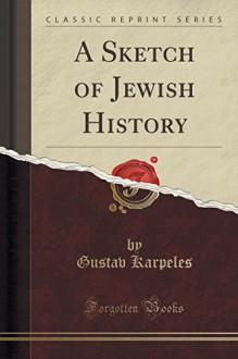 A Sketch of Jewish History (Classic Reprint) - Gustav Karpeles