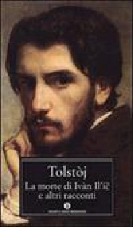 La morte di Ivan Il'ič e altri racconti - Leo Tolstoy