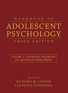 Handbook of Adolescent Psychology, Volume 2: Contextual Influences on Adolescent Development - Richard M. Lerner, Laurence Steinberg