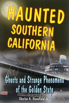 Haunted Southern California: Ghosts and Strange Phenomena of the Golden State (Haunted Series) - Charles A. Stansfield Jr.