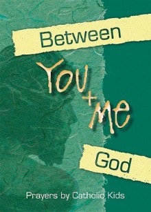 Between You & Me, God: Prayers by Catholic Kids - Diane M. Lynch