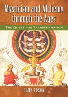 Mysticism and Alchemy Through the Ages: The Quest for Transformation - Gary Edson