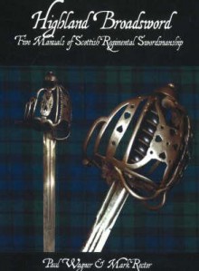 Highland Broadsword: Five Manuals of Scottish Regimental Swordsmanship - Mark Rector, Paul Wagner