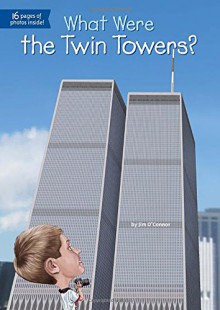 What Were the Twin Towers? (What Was...?) - Jim O'Connor, Ted Hammond, Kevin McVeigh