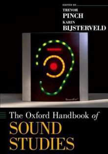 The Oxford Handbook of Sound Studies (Oxford Handbooks) - Trevor Pinch, Karin Bijsterveld