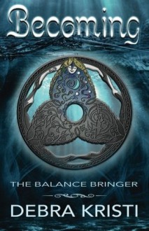 Becoming: The Balance Bringer - Debra Kristi