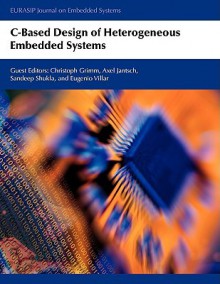 Ibased Design of Heterogeneous Embedded Systems - Christoph Grimm, Axel Jantsch, Sandeep Shukla