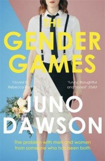 The Gender Games: The Problem with Men and Women, from Someone Who Has Been Both - Juno Dawson, James Dawson