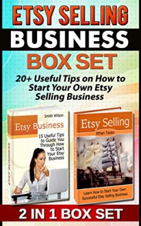 Etsy Selling Business Box Set: 20+ Useful Tips on How to Start Your Own Etsy Selling Business (Etsy Selling Business, Esty Selling Success, Etsy business for beginners) - Smith Wilson, Ethan Taylor