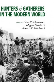 Hunters and Gatherers in the Modern World: Conflict, Resistance, and Self-Determination - Peter P. Schweitzer