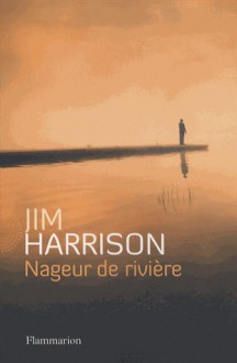 Nageur de rivière - Jim Harrison, Brice Matthieussent