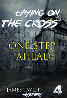 MYSTERY: Laying on the cross - ONE STEP AHEAD: (Mystery, Suspense, Thriller, Suspense Crime Thriller) (ADDITIONAL FREE BOOK INCLUDED ) (Suspense Thriller Mystery: THE MASTER OF MURDER) - James Taylor