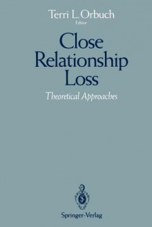 Close Relationship Loss: Theoretical Approaches - Terri L. Orbuch