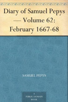 Diary of Samuel Pepys - Volume 62: February 1667-68 - Samuel Pepys, Mynors Bright