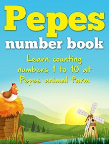 Pepes number book: Learn counting numbers one to ten at Pepes animal farm (Beginner series Book 1) - D. Fernando