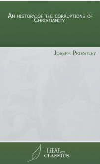 An history of the corruptions of Christianity - Joseph Priestley