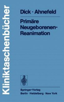 Prim Re Neugeborenen- Reanimation - W. Dick, Friedrich W. Ahnefeld