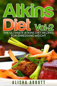 Atkins Diet: The Ultimate Atkins Diet Recipes for Weight Loss - Alisha Abbott, Aston Publisher