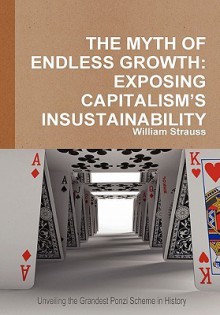 The Myth of Endless Growth: Exposing Capitalism's Insustainability - William Strauss