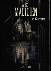 Le Roi magicien - Lev Grossman