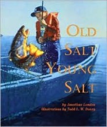 Old Salt, Young Salt - Jonathan London, Todd Doney, Todd L.W. Doney