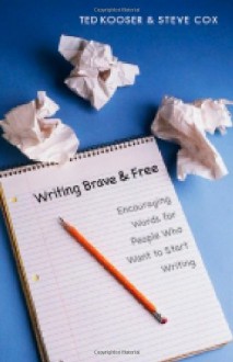 Writing Brave and Free: Encouraging Words for People Who Want to Start Writing - Ted Kooser, Steve Cox