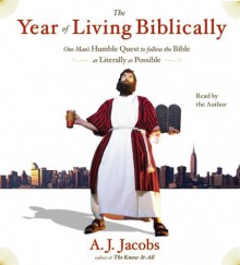 The Year of Living Biblically: One Man's Humble Quest to Follow the Bible As Literally As Possible - A.J. Jacobs