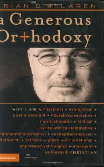 A Generous Orthodoxy: Why I Am a Missional, Evangelical, Post/Protestant, Liberal/Conservative, Mystical/Poetic, Biblical, Charismatic/Contemplative, Fundamentalist/Calvinist, Anabaptist/Anglican, Metho - Brian D. McLaren, Ivy Beckwith