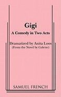 Gigi: A Comedy in Two Acts - Anita Loos