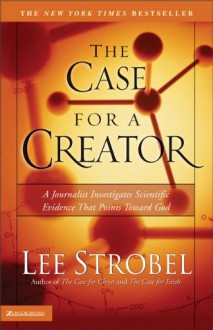 The Case for a Creator: A Journalist Investigates Scientific Evidence That Points Toward God - Lee Strobel