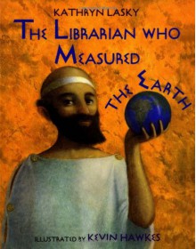 The Librarian Who Measured the Earth - Kathryn Lasky, Kevin Hawkes