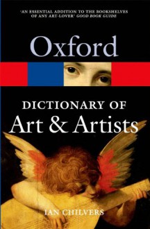 The Oxford Dictionary of Art and Artists (Oxford Paperback Reference) - Ian Chilvers