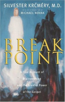 Breakpoint: A True Account of Brainwashing and the Greater Power of the Gospel - Silvester Krcmery, Michael Novak