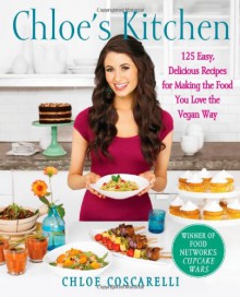 Chloe's Kitchen: 125 Easy, Delicious Recipes for Making the Food You Love the Vegan Way - Chloe Coscarelli, Neal D. Barnard