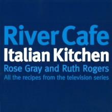 River Cafe Italian Kitchen: Includes all the recipes from the major TV series - Rose Gray, Ruth Rogers