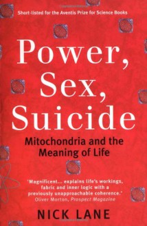 Power, Sex, Suicide: Mitochondria and the Meaning of Life - Nick Lane