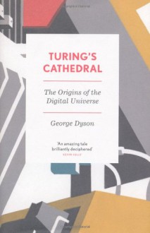 Turing's Cathedral: The Origins of the Digital Universe - George B. Dyson