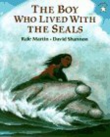 The Boy Who Lived with the Seals - Rafe Martin, David Shannon