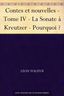 Contes et nouvelles - Tome IV - La Sonate à Kreutzer - Pourquoi ? - Leo Tolstoy